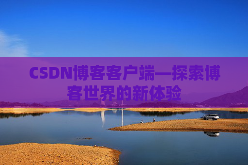 CSDN博客客户端—探索博客世界的新体验